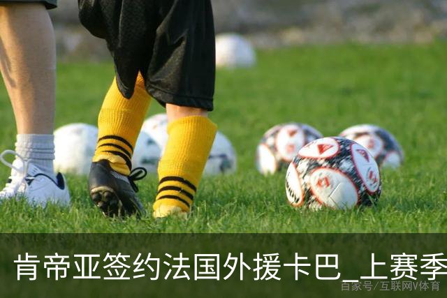 肯帝亚签约法国外援卡巴 上赛季效力黑山联赛